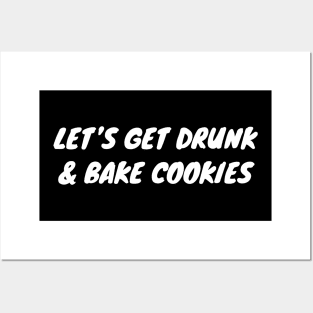 Let's Get Drunk And Bake Cookies Posters and Art